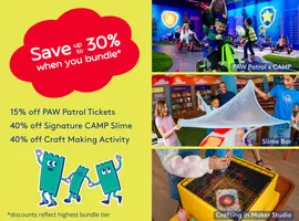 Save up to 30% when you bundle. 15% off PAW Patrol ticket. 40% off slime bar. 40% off craft making.